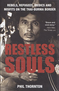 Image of Restless Souls : Rebels, Refugees,Medics and Misfits on the Thai-Burma Border